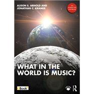 What in the World is Music? by Alison E. Arnold; Jonathan C. Kramer, 9781032341491