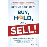 Buy, Hold, and Sell! The Investment Strategy That Could Save You From the Next Market Crash by Moraif, Ken, 9781118951491