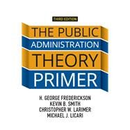 The Public Administration Theory Primer by Frederickson, H. George; Smith, Kevin B.; Larimer, Christopher; Licari, Michael J., 9781138371491