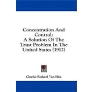 Concentration and Control : A Solution of the Trust Problem in the United States (1912) by Van Hise, Charles Richard, 9781436811491