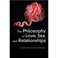 The Philosophy of Love, Sex, and Relationships by Luke Brunning; Natasha McKeever, 9781509551491