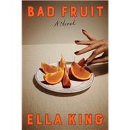 Bad Fruit A Novel by King, Ella, 9781662601491