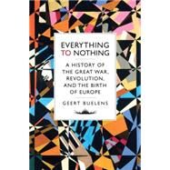 Everything to Nothing The Poetry of the Great War, Revolution and the Transformation of Europe by Buelens, Geert, 9781784781491