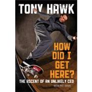 How Did I Get Here? The Ascent of an Unlikely CEO by Hawk, Tony; Hawk, Pat, 9780470631492