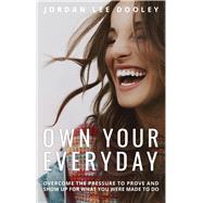 Own Your Everyday Overcome the Pressure to Prove and Show Up for What You Were Made to Do by DOOLEY, JORDAN LEE, 9780735291492