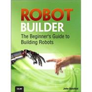 Robot Builder The Beginner's Guide to Building Robots by Baichtal, John, 9780789751492