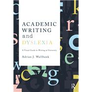 Academic Writing and Dyslexia: A Visual Guide to Writing at University by Wallbank; Adrian J., 9781138291492