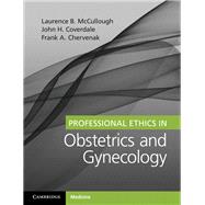 Professional Ethics in Obstetrics and Gynecology by McCullough, Laurence B., Ph.D.; Chervenak, Frank A., M.D.; Coverdale, John H., M.D., 9781316631492