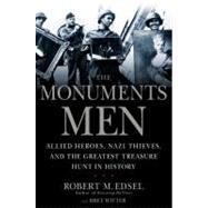 The Monuments Men Allied Heroes, Nazi Thieves, and the Greatest Treasure Hunt in History by Edsel, Robert M.; Witter, Bret, 9781599951492