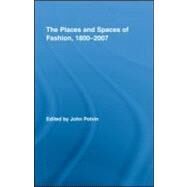 The Places and Spaces of Fashion, 1800-2007 by Potvin; John, 9780415961493