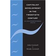 Capitalist Development in the Twentieth Century: An Evolutionary-Keynesian Analysis by John Cornwall , Wendy Cornwall, 9780521341493