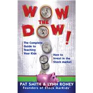 Wow The Dow! The Complete Guide To Teaching Your Kids How To Invest In The Stock Market by Smith, Pat; Roney, Lynn, 9780684871493