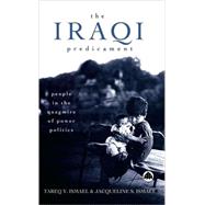 The Iraqi Predicament People in the Quagmire of Power Politics by Ismael, Tareq Y.; Ismael, Jacqueline S., 9780745321493