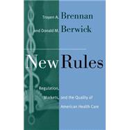 New Rules Regulation, Markets, and the Quality of American Health Care by Brennan, Troyen A.; Berwick, Donald M., 9780787901493