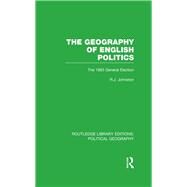 The Geography of English Politics (Routledge Library Editions: Political Geography): The 1983 General Election by Johnston; Ron, 9781138801493