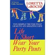 Life Is Short, Wear Your Party Pants by LaRoche, Loretta, 9781401901493