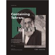 Containing Tehran Understanding Iran's Power and Exploiting Its Vulnerabilities by Jones, Seth G., 9781442281493