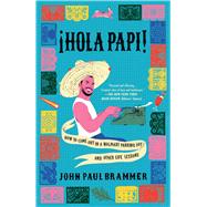 Hola Papi How to Come Out in a Walmart Parking Lot and Other Life Lessons by Brammer, John Paul, 9781982141493