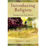 Introducing Religion Readings from the Classic Theorists by Pals, Daniel L., 9780195181494