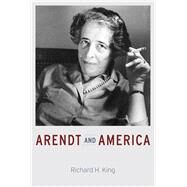 Arendt and America by King, Richard H., 9780226311494