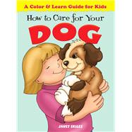 How to Care for Your Dog A Color & Learn Guide for Kids by Skiles, Janet, 9780486481494