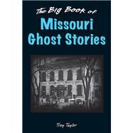 The Big Book of Missouri Ghost Stories by Taylor, Troy, 9780811711494