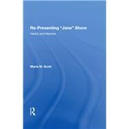 Re-Presenting 'Jane' Shore: Harlot and Heroine by Scott,Maria M., 9780815391494