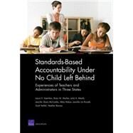 Standards-Based Accountability Under No Child Left Behind Experiences of Teachers and Administrators in Three States by Hamilton, Laura S.; Stecher, Brian M.; Marsh, Julie A.; McCombs, Jennifer Sloan; Robyn, Abby, 9780833041494