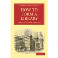 How to Form a Library by Wheatley, Henry Benjamin, 9781108021494