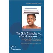 The Skills Balancing Act in Sub-Saharan Africa Investing in Skills for Productivity, Inclusivity, and Adaptability by Arias, Omar; Evans, David K.; Santos, Indhira, 9781464811494