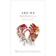Are We Bodies or Souls? by Swinburne, Richard, 9780198831495