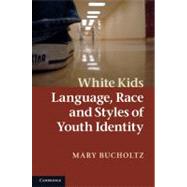 White Kids: Language, Race, and Styles of Youth Identity by Mary Bucholtz, 9780521871495