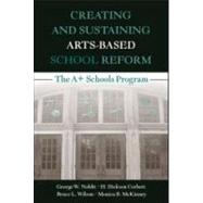 Creating and Sustaining Arts-Based School Reform: The A+ Schools Program by Noblit; George W., 9780805861495