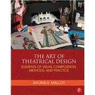 The Art of Theatrical Design: Elements of Visual Composition, Methods, and Practice by Malloy; Kaoime, 9781138021495