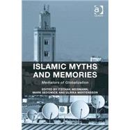 Islamic Myths and Memories: Mediators of Globalization by Weismann,Itzchak, 9781472411495