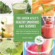 The Green Aisle's Healthy Smoothies and Slushies by Savage, Michelle, 9781510711495