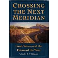 Crossing the Next Meridian by Wilkinson, Charles F., 9781559631495