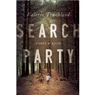 Search Party Stories of Rescue by Trueblood, Valerie, 9781619021495