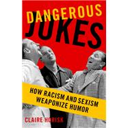 Dangerous Jokes How Racism and Sexism Weaponize Humor by Horisk, Claire, 9780197691496