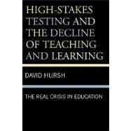 High-Stakes Testing and the Decline of Teaching and Learning by Hursh, David, 9780742561496