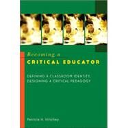Becoming a Critical Educator : Defining a Classroom Indentity, Designing a Critical Pedagogy by Hinchey, Patricia H., 9780820461496