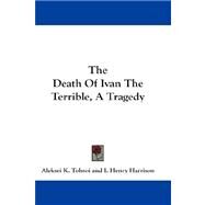 The Death of Ivan the Terrible, a Tragedy by Tolstoi, Aleksei K., 9781432661496