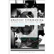 Amateur Filmmaking The Home Movie, the Archive, the Web by Rascaroli, Laura; Monahan, Barry; Young, Gwenda, 9781441191496