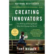 Creating Innovators : The Making of Young People Who Will Change the World by Wagner, Tony, 9781451611496