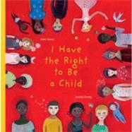 I Have the Right to Be a Child by Serres, Alain; Fronty, Aurelia; Mixter, Helen, 9781554981496