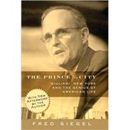 The Prince of the City: Giuliani, New York and the Genius of American Life by Siegel, Fred, 9781594031496