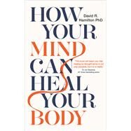 How Your Mind Can Heal Your Body by Hamilton, David R., 9781788171496