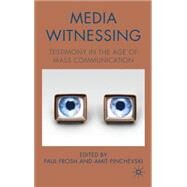 Media Witnessing Testimony in the Age of Mass Communication by Frosh, Paul; Pinchevski, Amit, 9780230551497