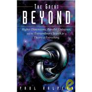 The Great Beyond Higher Dimensions, Parallel Universes and the Extraordinary Search for a Theory of Everything by Halpern, Paul, 9780471741497