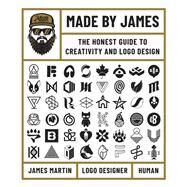 Made by James The Honest Guide to Creativity and Logo Design by Unknown, 9780760371497
